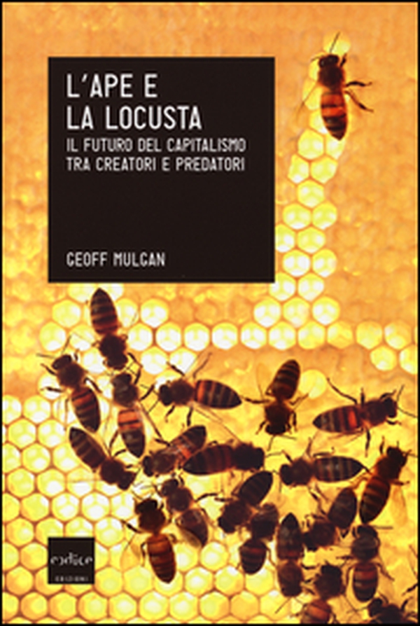 L'ape e la locusta. Il futuro del capitalismo tra creatori e predatori - Librerie.coop L'ape e la locusta. Il futuro del capitalismo tra creatori e predatori - Librerie.coop