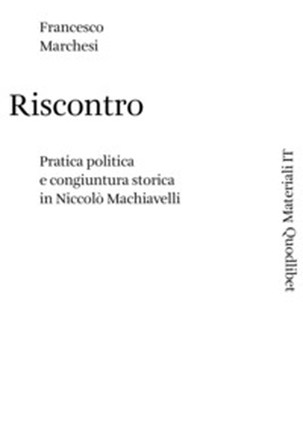 Riscontro. Pratica politica e congiuntura storica in Niccolò Machiavelli - Librerie.coop Riscontro. Pratica politica e congiuntura storica in Niccolò Machiavelli - Librerie.coop