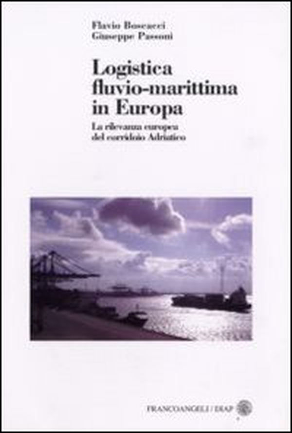 Logistica fluvio-marittima in Europa. La rilevanza europea del corridoio adriatico - Librerie.coop Logistica fluvio-marittima in Europa. La rilevanza europea del corridoio adriatico - Librerie.coop