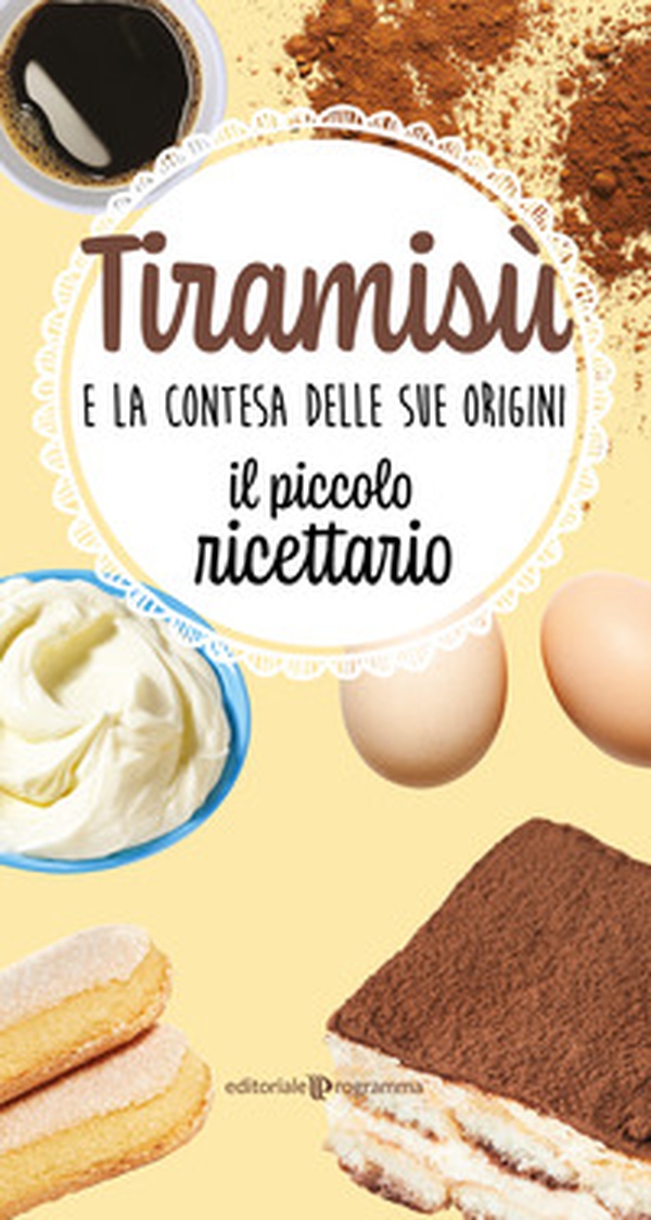 Tiramisù e la contesa delle sue origini. Il piccolo ricettario - Librerie.coop Tiramisù e la contesa delle sue origini. Il piccolo ricettario - Librerie.coop