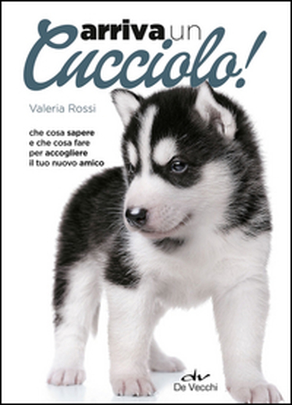 Arriva un cucciolo! Che cosa sapere e che cosa fare per accogliere il tuo nuovo amico - Librerie.coop Arriva un cucciolo! Che cosa sapere e che cosa fare per accogliere il tuo nuovo amico - Librerie.coop