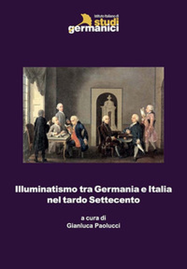 Illuminatismo tra Germania e Italia nel tardo Settecento - Librerie.coop Illuminatismo tra Germania e Italia nel tardo Settecento - Librerie.coop
