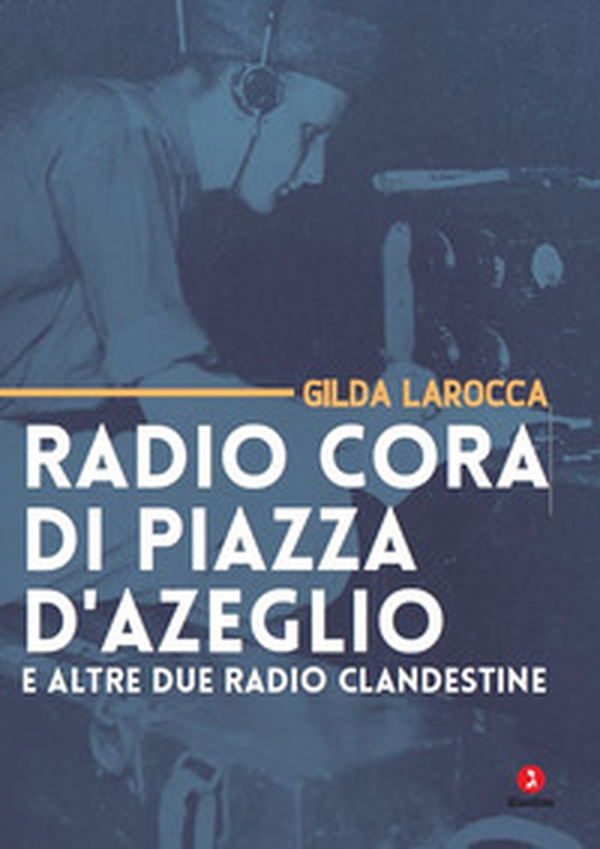 Radio Cora di piazza d'Azeglio e altre due radio clandestine - Librerie.coop Radio Cora di piazza d'Azeglio e altre due radio clandestine - Librerie.coop