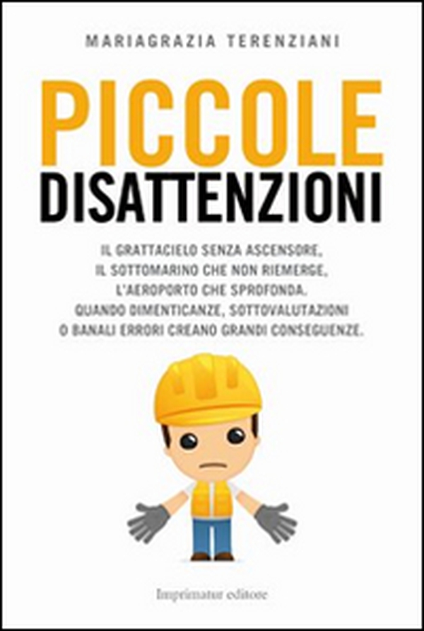 Piccole disattenzioni. Il grattacielo senza ascensore, il sottomarino che non riemerge, l'aeroporto che sprofonda. Quando dimenticanze, sottovalutazioni o banali... - Librerie.coop Piccole disattenzioni. Il grattacielo senza ascensore, il sottomarino che non riemerge, l'aeroporto che sprofonda. Quando dimenticanze, sottovalutazioni o banali... - Librerie.coop