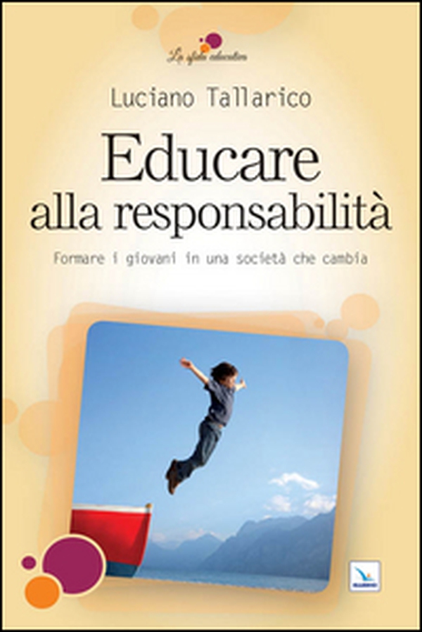 Educare alla responsabilità. Formare i giovani in una società che cambia - Librerie.coop Educare alla responsabilità. Formare i giovani in una società che cambia - Librerie.coop