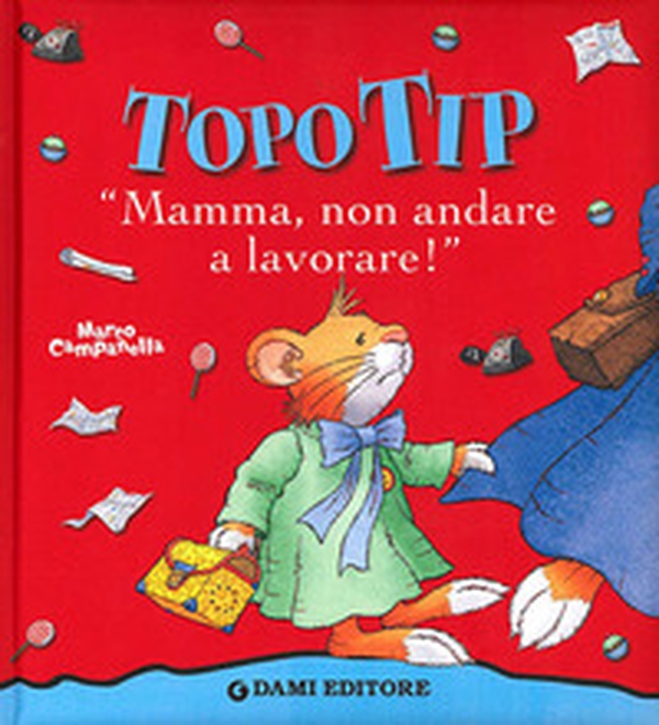 Topo Tip. Mamma, non andare a lavorare! - Librerie.coop Topo Tip. Mamma, non andare a lavorare! - Librerie.coop