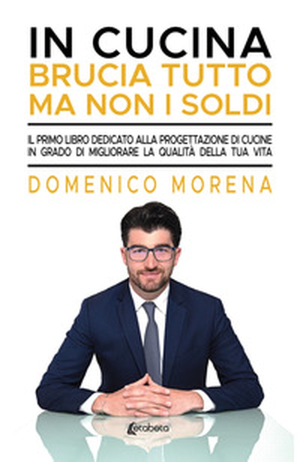 In cucina brucia tutto ma non i soldi. Il primo libro dedicato alla progettazione di cucine in grado di migliorare la qualità della tua vita - Librerie.coop In cucina brucia tutto ma non i soldi. Il primo libro dedicato alla progettazione di cucine in grado di migliorare la qualità della tua vita - Librerie.coop