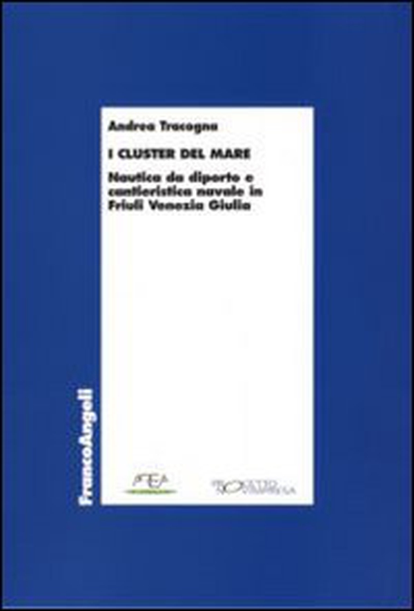 I «cluster» del mare. Nautica da diporto e cantieristica navale in Friuli Venezia Giulia - Librerie.coop I «cluster» del mare. Nautica da diporto e cantieristica navale in Friuli Venezia Giulia - Librerie.coop