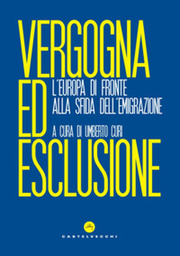 Vergogna ed esclusione. L'Europa di fronte alla sfida dell'emigrazione - Librerie.coop Vergogna ed esclusione. L'Europa di fronte alla sfida dell'emigrazione - Librerie.coop
