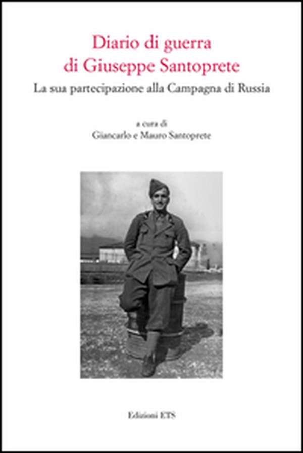 Diario di guerra di Giuseppe Santoprete. La sua partecipazione alla campagna di Russia - Librerie.coop Diario di guerra di Giuseppe Santoprete. La sua partecipazione alla campagna di Russia - Librerie.coop