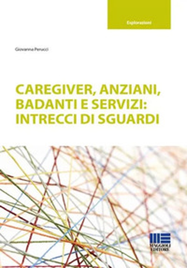 Caregiver, anziani, badanti e servizi: intrecci di sguardi - Librerie.coop Caregiver, anziani, badanti e servizi: intrecci di sguardi - Librerie.coop