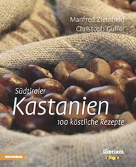 Südtiroler Kastanien. 100 köstliche rezepte - Librerie.coop