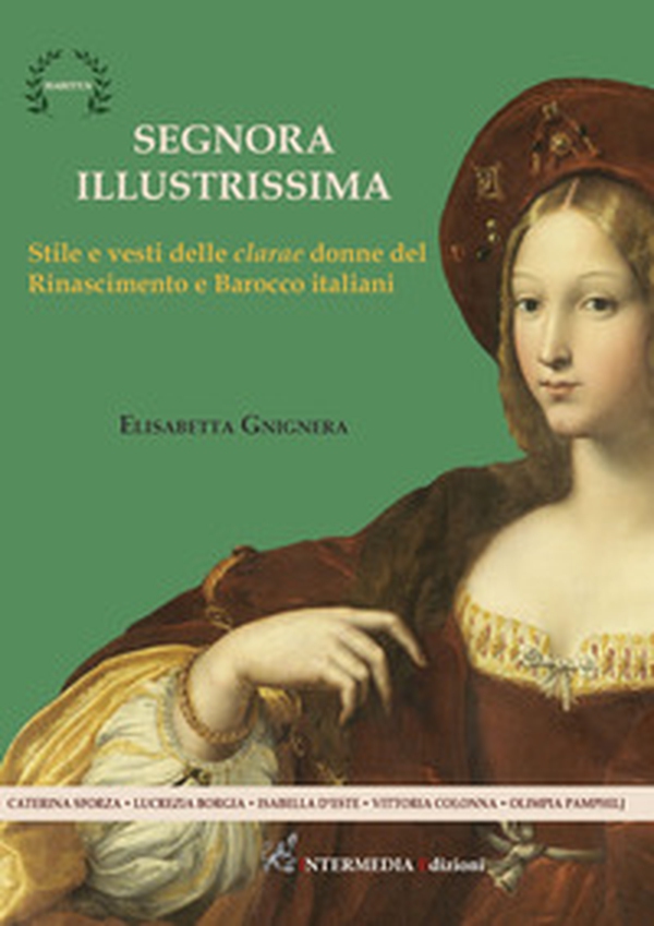 Segnora illustrissima. Stile e vesti della clarae donne del Rinascimento e Barocco italiani - Librerie.coop Segnora illustrissima. Stile e vesti della clarae donne del Rinascimento e Barocco italiani - Librerie.coop