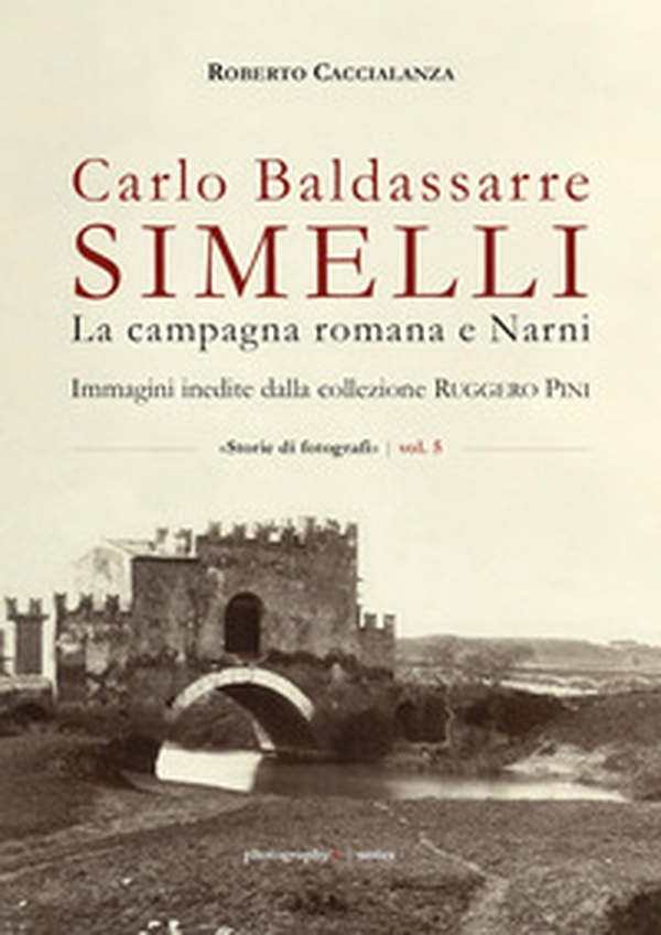 Carlo Baldassarre Simelli. La campagna romana e Narni. Immagini inedite della collezione Ruggero Pini - Librerie.coop Carlo Baldassarre Simelli. La campagna romana e Narni. Immagini inedite della collezione Ruggero Pini - Librerie.coop