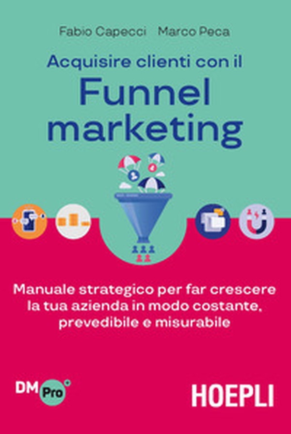 Acquisire clienti con il funnel marketing. Manuale strategico per far crescere la tua azienda in modo costante, prevedibile e misurabile - Librerie.coop Acquisire clienti con il funnel marketing. Manuale strategico per far crescere la tua azienda in modo costante, prevedibile e misurabile - Librerie.coop