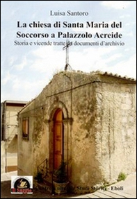 La Chiesa di Santa Maria del Soccorso a Palazzolo Acreide. Storia e vicende tratte da documenti d'archivio - Librerie.coop