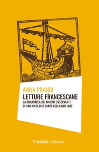 Letture francescane. La biblioteca dei Minori Osservanti di San Nicolò di Carpi nell'anno 1600 - Librerie.coop