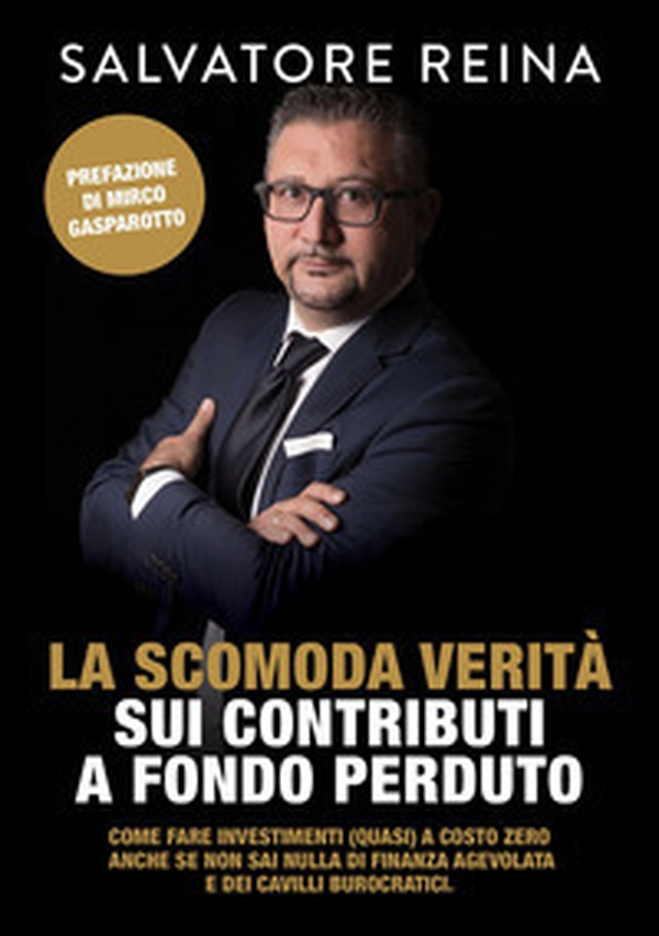 La scomoda verità sui contributi a fondo perduto. Come fare investimenti (quasi) a costo zero riconoscendo i consulenti «fuffari» anche se non sai nulla di finanza agevolata e dei cavilli burocratici - Librerie.coop La scomoda verità sui contributi a fondo perduto. Come fare investimenti (quasi) a costo zero riconoscendo i consulenti «fuffari» anche se non sai nulla di finanza agevolata e dei cavilli burocratici - Librerie.coop