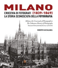 Milano crocevia di fotografi (1839-1869). La storia sconosciuta della fotografia. Ediz. italiana e inglese - Librerie.coop