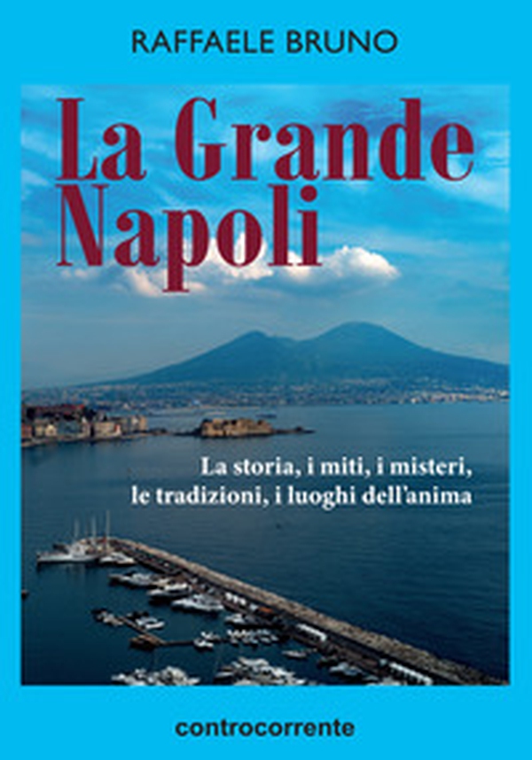 La grande Napoli. La storia, i miti, i misteri, le tradizioni, i luoghi dell'anima - Librerie.coop La grande Napoli. La storia, i miti, i misteri, le tradizioni, i luoghi dell'anima - Librerie.coop