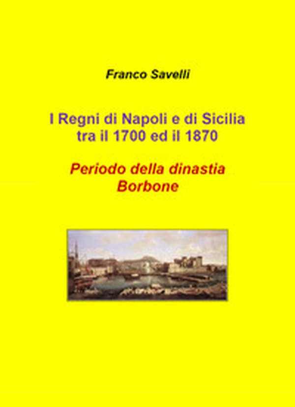 I regni di Napoli e di Sicilia tra il 1700 e 1870. Periodo della dinastia Borbone - Librerie.coop I regni di Napoli e di Sicilia tra il 1700 e 1870. Periodo della dinastia Borbone - Librerie.coop
