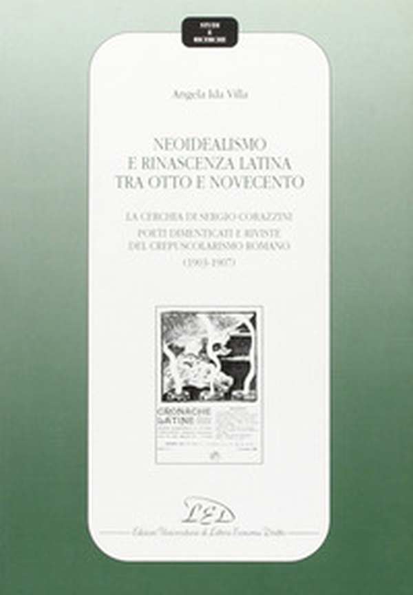 Neoidealismo e rinascenza latina tra Otto e Novecento. La cerchia di Sergio Corazzini: poeti dimenticati e riviste del crepuscolarismo romano (1903-1907) - Librerie.coop Neoidealismo e rinascenza latina tra Otto e Novecento. La cerchia di Sergio Corazzini: poeti dimenticati e riviste del crepuscolarismo romano (1903-1907) - Librerie.coop