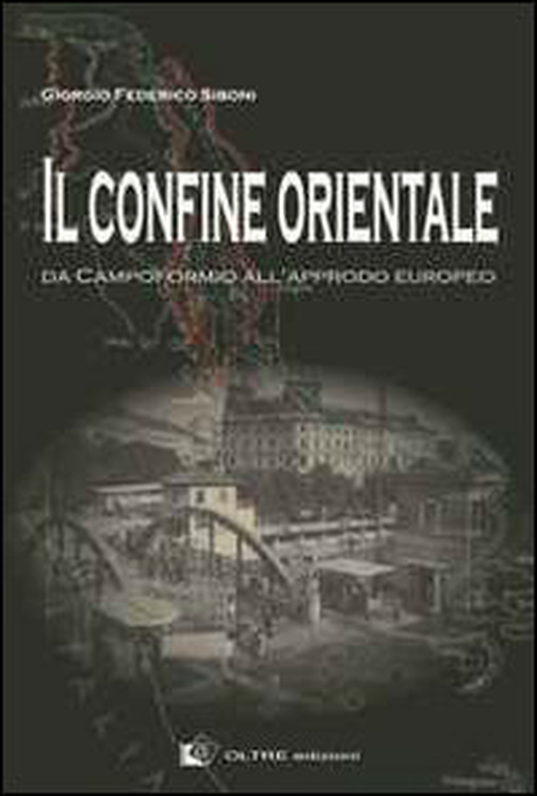 Il confine orientale. Da Campoformio all'approdo europeo - Librerie.coop Il confine orientale. Da Campoformio all'approdo europeo - Librerie.coop