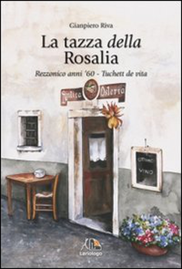 La tazza della Rosalia. Rezzonico anni '60. Tuchett de vita - Librerie.coop La tazza della Rosalia. Rezzonico anni '60. Tuchett de vita - Librerie.coop