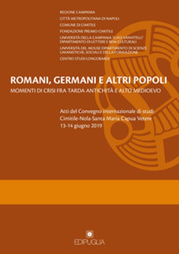 Romani, germani e altri popoli. Momenti di crisi fra tarda antichità e alto Medioevo. Atti del Convegno internazionale di studi (Cimitile-Nola-Santa Maria Capua Vetere, 13-14 giugno 2019) - Librerie.coop Romani, germani e altri popoli. Momenti di crisi fra tarda antichità e alto Medioevo. Atti del Convegno internazionale di studi (Cimitile-Nola-Santa Maria Capua Vetere, 13-14 giugno 2019) - Librerie.coop