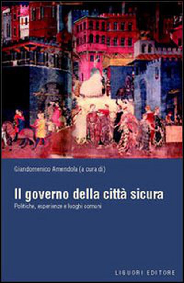 Il governo della città sicura. Politiche, esperienze e luoghi comuni - Librerie.coop Il governo della città sicura. Politiche, esperienze e luoghi comuni - Librerie.coop