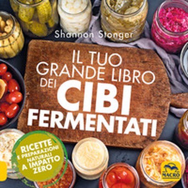 Il tuo grande libro dei cibi fermentati. Ricette e preparazioni naturali a impatto zero - Librerie.coop Il tuo grande libro dei cibi fermentati. Ricette e preparazioni naturali a impatto zero - Librerie.coop