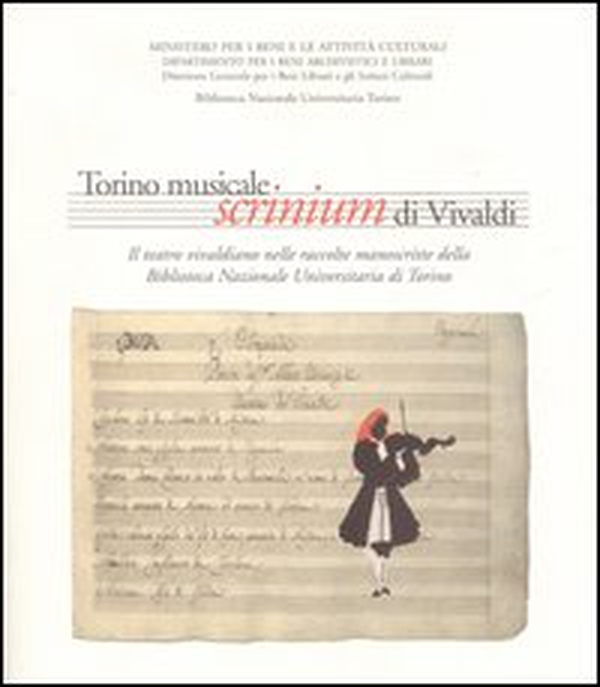 Torino musicale. Scrinium di Vivaldi. Il teatro vivaldiano nelle raccolte manoscritte della Biblioteca nazionale universitaria di Torino - Librerie.coop Torino musicale. Scrinium di Vivaldi. Il teatro vivaldiano nelle raccolte manoscritte della Biblioteca nazionale universitaria di Torino - Librerie.coop