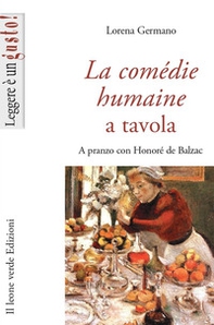 La Comédie humaine a tavola. A pranzo con Honoré de Balzac - Librerie.coop