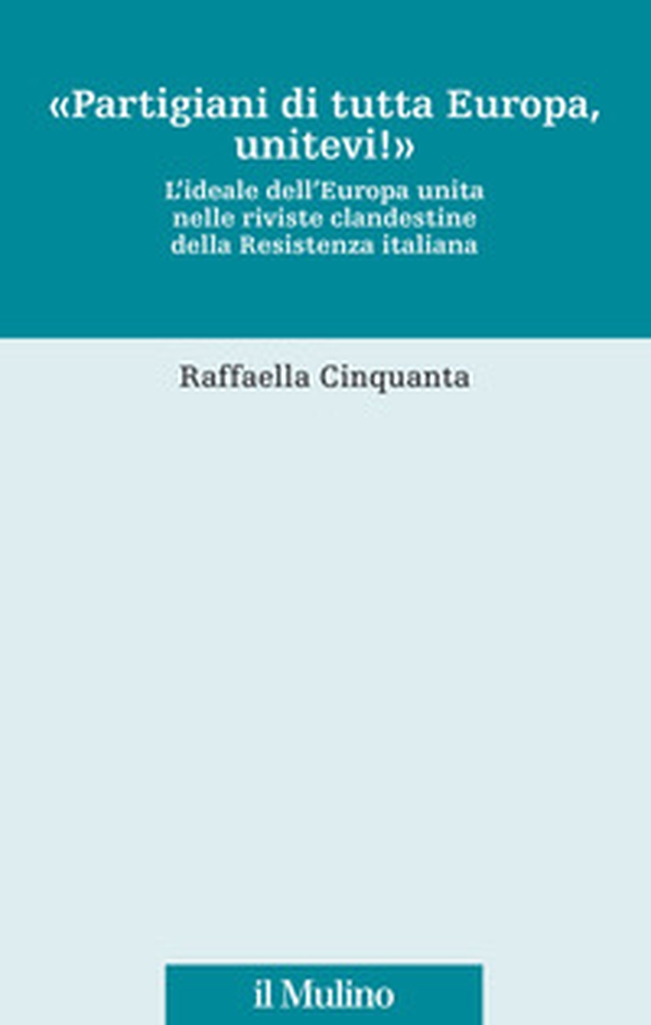 «Partigiani di tutta Europa, unitevi!». L'ideale dell'Europa unita nelle riviste clandestine della Resistenza italiana - Librerie.coop «Partigiani di tutta Europa, unitevi!». L'ideale dell'Europa unita nelle riviste clandestine della Resistenza italiana - Librerie.coop
