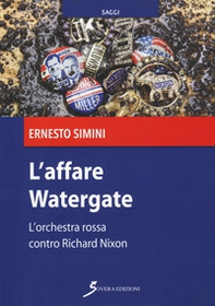 L'affare Watergate. L'orchestra rossa contro Richard Nixon - Librerie.coop