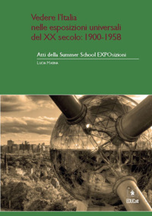 Atti della Summer School EXPOsizioni. Vedere l'Italia nelle esposizioni universali del XX sec. (Milano, 2-12 giugno 2015) - Vol. 2 - Librerie.coop Atti della Summer School EXPOsizioni. Vedere l'Italia nelle esposizioni universali del XX sec. (Milano, 2-12 giugno 2015) - Vol. 2 - Librerie.coop