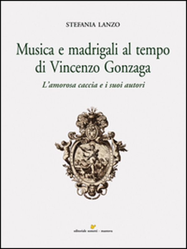 Musica e madrigali al tempo di Vincenzo Gonzaga - Librerie.coop Musica e madrigali al tempo di Vincenzo Gonzaga - Librerie.coop