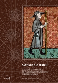 Santiago e le Venezie. Luoghi, vie e testimonianze del pellegrinaggio tra medioevo e prima età moderna - Librerie.coop