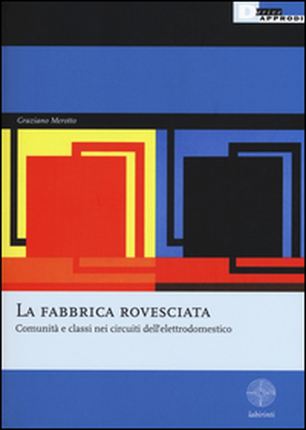 La fabbrica rovesciata. Comunità e classi nei circuiti dell'elettrodomestico - Librerie.coop La fabbrica rovesciata. Comunità e classi nei circuiti dell'elettrodomestico - Librerie.coop