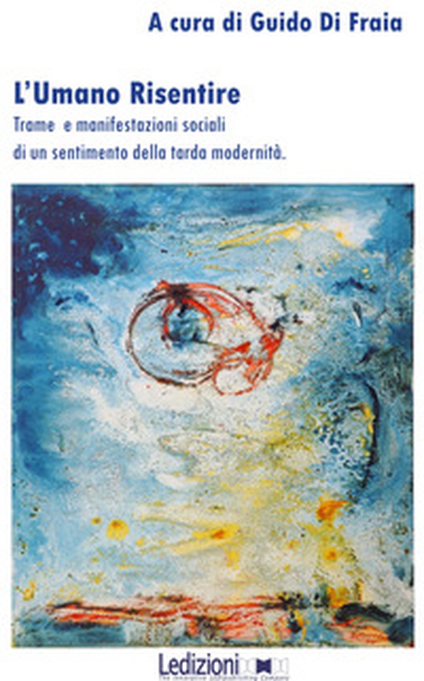 L'umano risentire. Trame e manifestazioni sociali di un sentimento della tarda modernità - Librerie.coop L'umano risentire. Trame e manifestazioni sociali di un sentimento della tarda modernità - Librerie.coop
