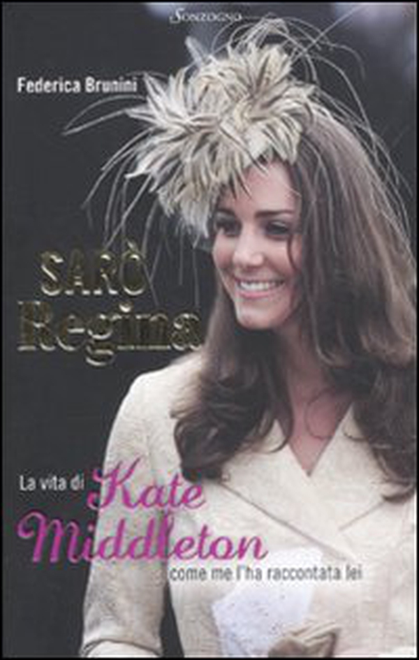 Sarò Regina. La vita di Kate Middleton come me l'ha raccontata lei - Librerie.coop Sarò Regina. La vita di Kate Middleton come me l'ha raccontata lei - Librerie.coop