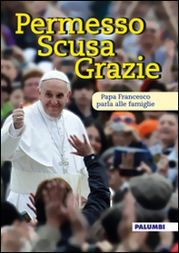 Permesso scusa grazie. Papa Francesco parla alle famiglie  - Librerie.coop