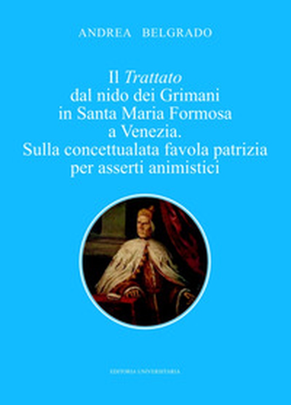 Il trattato dal nido dei Grimani in Santa Maria Formosa a Venezia. Sulla concettualata favola patrizia per asserti animistici - Librerie.coop Il trattato dal nido dei Grimani in Santa Maria Formosa a Venezia. Sulla concettualata favola patrizia per asserti animistici - Librerie.coop