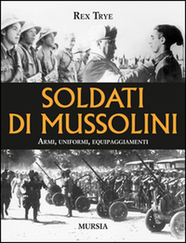 Soldati di Mussolini. Armi, uniformi, equipaggiamenti - Librerie.coop Soldati di Mussolini. Armi, uniformi, equipaggiamenti - Librerie.coop
