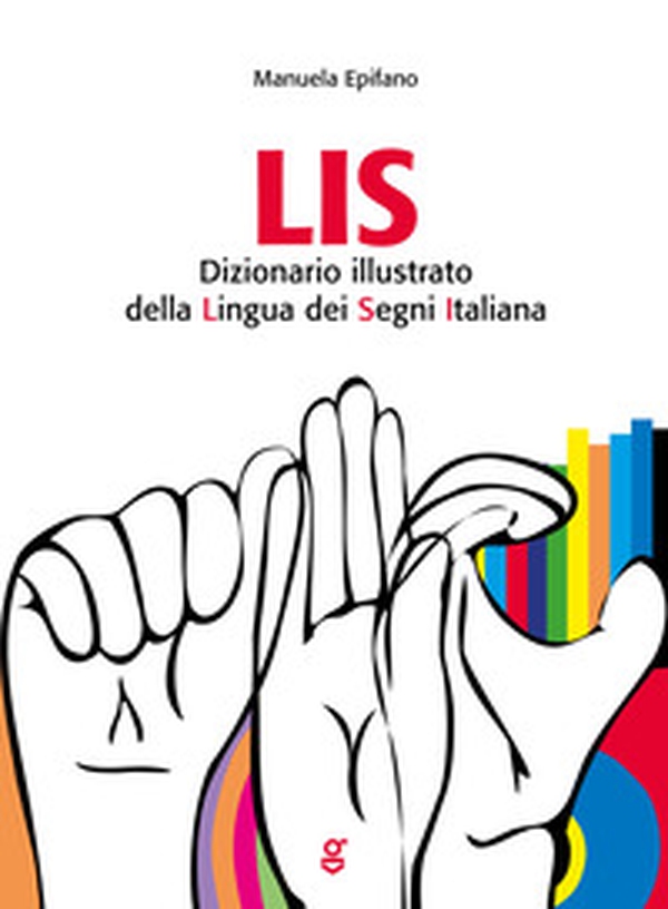 LIS. Dizionario Illustrato della Lingua dei Segni italiana - Librerie.coop LIS. Dizionario Illustrato della Lingua dei Segni italiana - Librerie.coop