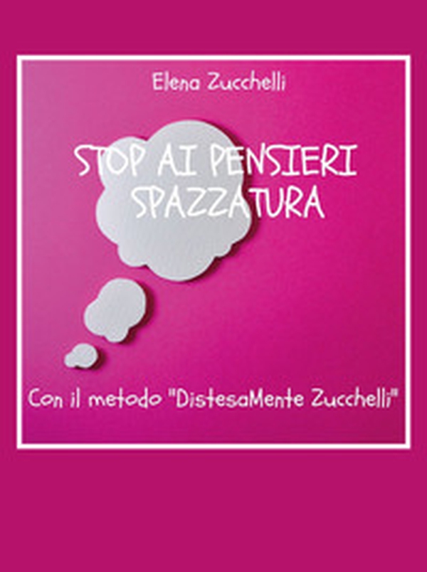 Stop ai pensieri spazzatura con il metodo «DistesaMente Zucchelli» - Librerie.coop Stop ai pensieri spazzatura con il metodo «DistesaMente Zucchelli» - Librerie.coop