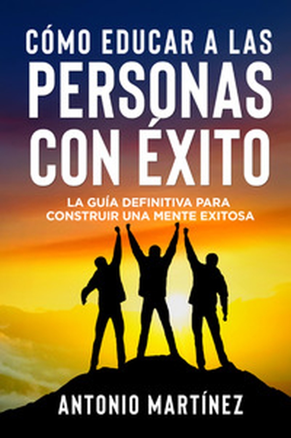 Cómo educar a las personas con éxito. La guía definitiva para construir una mente exitosa - Librerie.coop Cómo educar a las personas con éxito. La guía definitiva para construir una mente exitosa - Librerie.coop