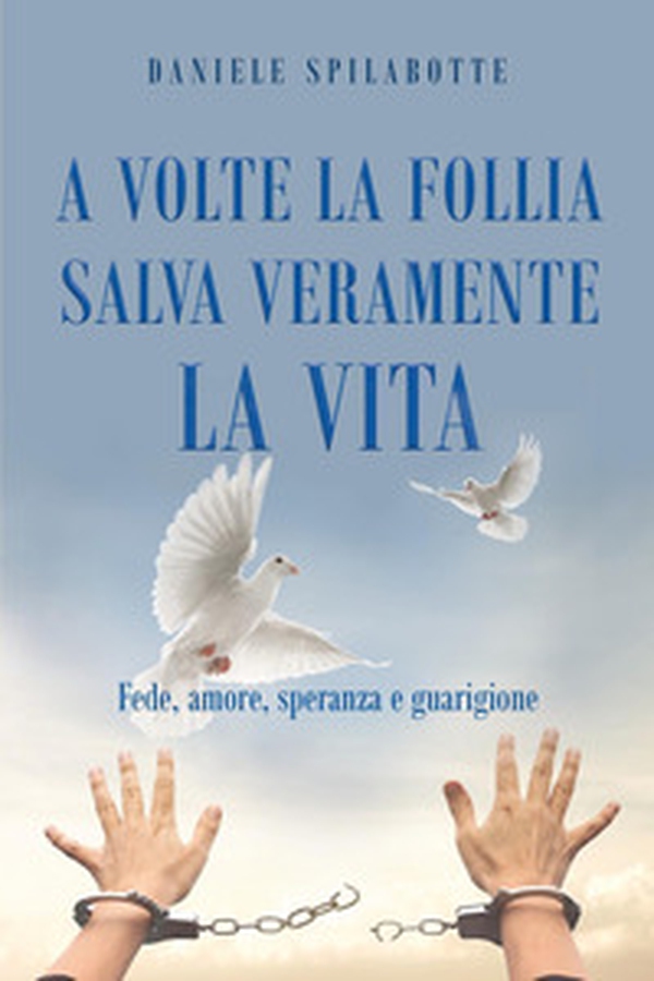A volte la follia salva veramente la vita. Fede, amore, speranza e guarigione - Librerie.coop A volte la follia salva veramente la vita. Fede, amore, speranza e guarigione - Librerie.coop