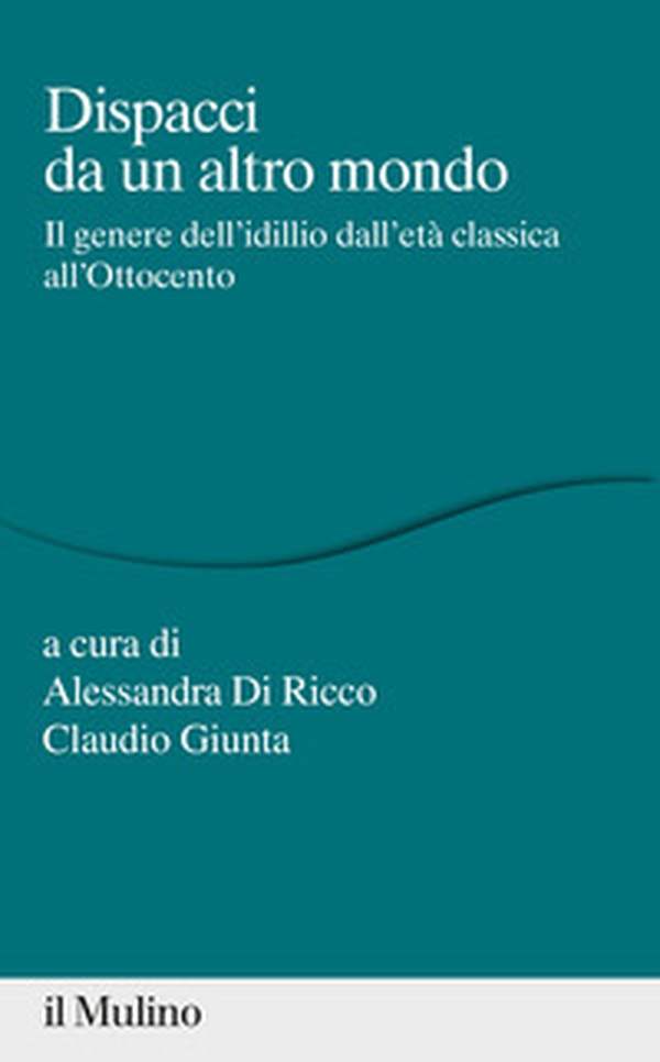 Dispacci da un altro mondo. Il genere dell'idillio dall'età classica all'Ottocento - Librerie.coop Dispacci da un altro mondo. Il genere dell'idillio dall'età classica all'Ottocento - Librerie.coop