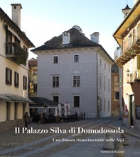 Il Palazzo Silva di Domodossola. Una dimora rinascimentale nelle Alpi - Librerie.coop